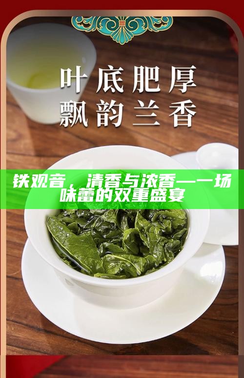 铁观音，清香与浓香—一场味蕾的双重盛宴